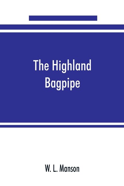 Couverture_The Highland Bagpipe; Its History, Literature, And Music, With Some Account Of The Traditions, Superstitions, And Anecdotes Relating To The Instrument And Its Tunes