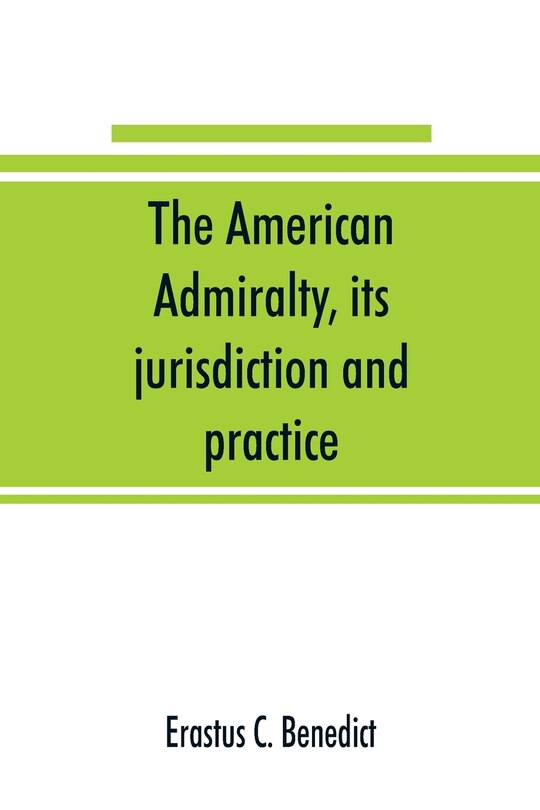 Front cover_The American Admiralty, Its Jurisdiction And Practice, With Practical Forms And Directions