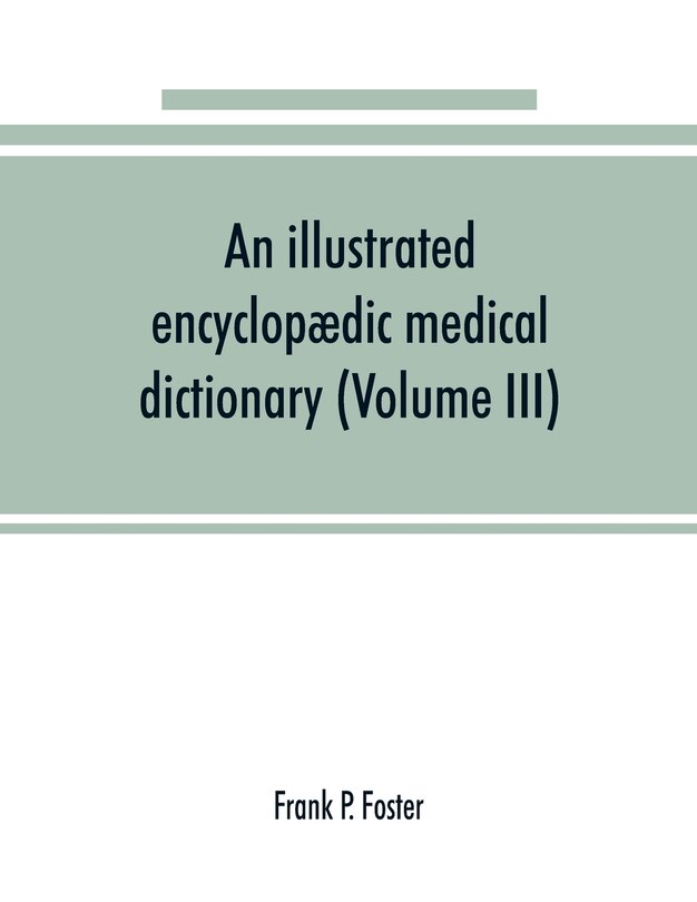 Front cover_An Illustrated Encyclopædic Medical Dictionary. Being A Dictionary Of The Technical Terms Used By Writers On Medicine And The Collateral Sciences, In The Latin, English, French And German Languages (volume Iii)