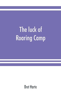 Front cover_The Luck Of Roaring Camp. In The Carquinez Woods And Other Stories And Sketches