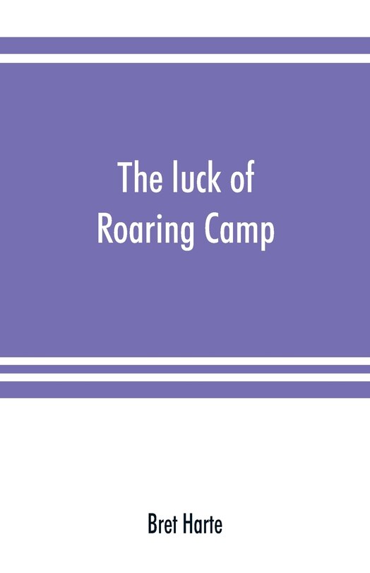 Front cover_The Luck Of Roaring Camp. In The Carquinez Woods And Other Stories And Sketches