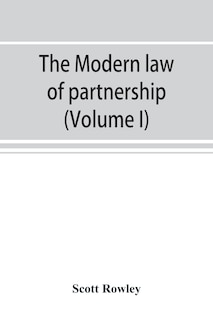 Front cover_The Modern Law Of Partnership, Including A Full Consideration Of Joint Adventures, Limited Partnerships, And Joint Stock Companies, Together With A Treatment Of The Uniform Partnership Act (volume I)