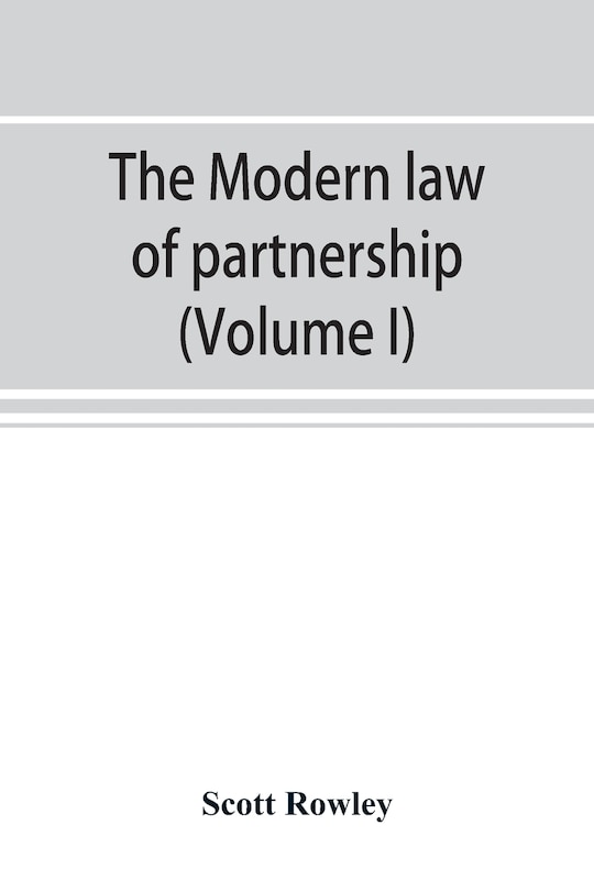 Front cover_The Modern Law Of Partnership, Including A Full Consideration Of Joint Adventures, Limited Partnerships, And Joint Stock Companies, Together With A Treatment Of The Uniform Partnership Act (volume I)