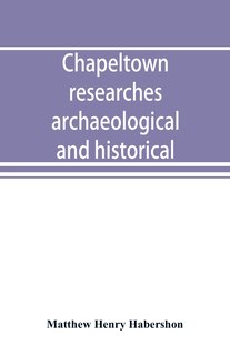 Front cover_Chapeltown Researches, Archaeological And Historical; Including Old-time Memories Of Thorncliffe, Its Ironworks And Collieries, And Their Antecedents