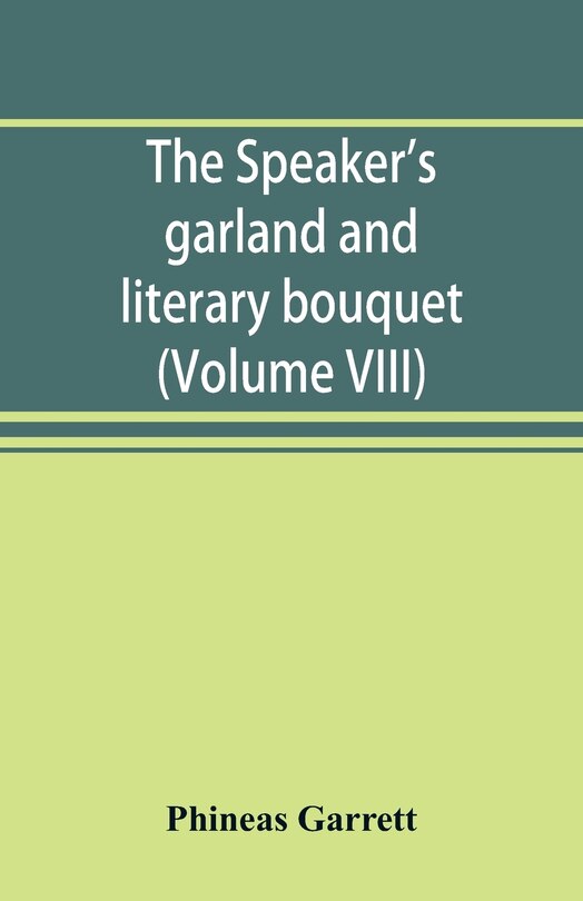 The Speaker's Garland And Literary Bouquet. (volume Viii): Combining 100 Choice Selections, Nos. 1-40. Embracing New And Standard Productions Of Oratory, Sent