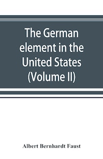 Front cover_The German Element In The United States With Special Reference To Its Political, Moral, Social, And Educational Influence (volume Ii)