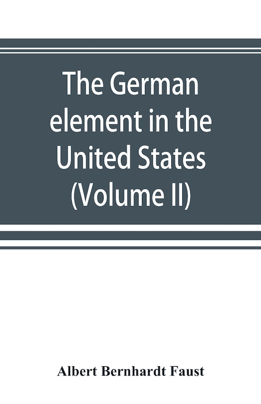 Front cover_The German Element In The United States With Special Reference To Its Political, Moral, Social, And Educational Influence (volume Ii)