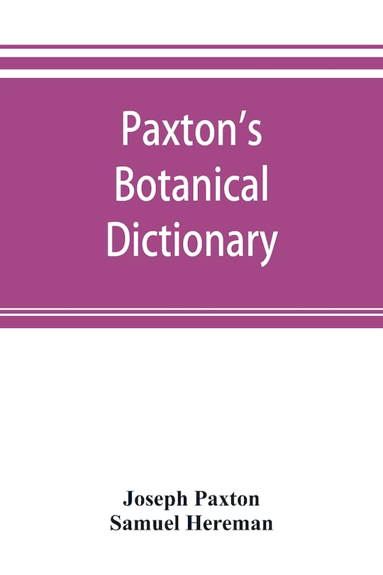 Front cover_Paxton's Botanical Dictionary; Comprising The Names, History, And Culture Of All Plants Known In Britain; With A Full Explanation Of Technical Terms