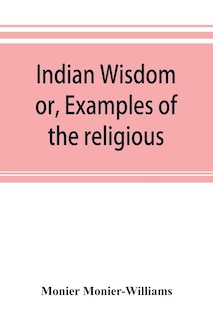 Front cover_Indian Wisdom, Or, Examples Of The Religious, Philosophical, And Ethical Doctrines Of The Hindus. With A Brief History Of The Chief Departments Of Sanskrit Literature. And Some Account Of The Past And Present Conditions Of India, Moral And Intellectual