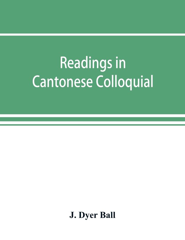 Couverture_Readings In Cantonese Colloquial, Being Selections From Books In The Cantonese Vernacular With Free And Literal Translations Of The Chinese Character And Romanized Spelling