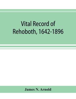 Couverture_Vital record of Rehoboth, 1642-1896. Marriages, intentions, births, deaths with supplement containing the record of 1896, colonial return, lists of the early settlers, purchases, freemen, inhabitants, the soldiers serving in Philip's war and the revolutio