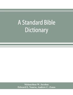 Couverture_A Standard Bible Dictionary; Designed As A Comprehensive Guide To The Scriptures, Embracing Their Languages, Literature, History, Biography, Manners And Customs, And Their Theology