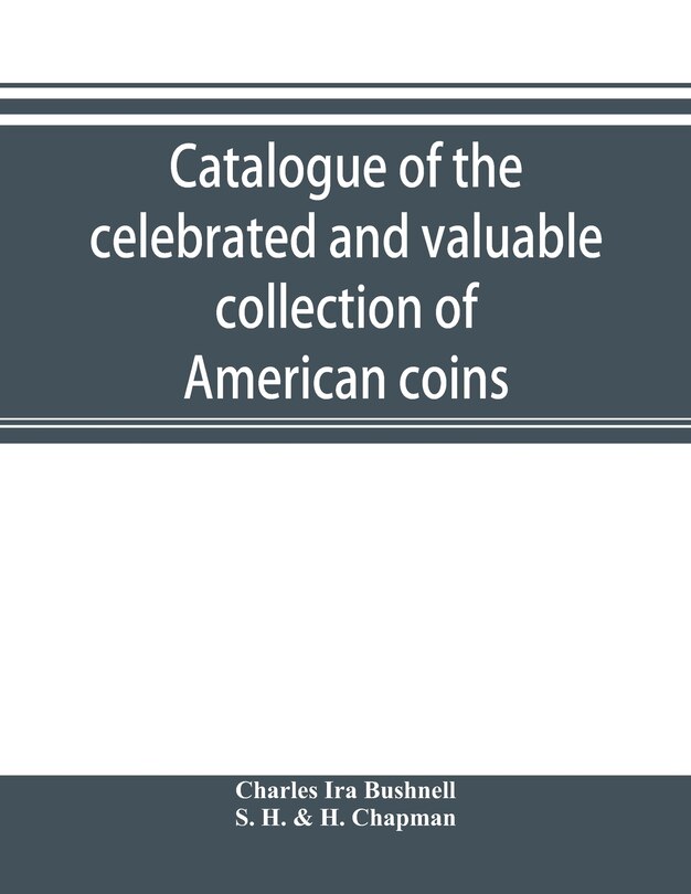 Front cover_Catalogue Of The Celebrated And Valuable Collection Of American Coins And Medals Of The Late Charles I. Bushnell, Of New York