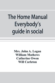 The Home Manual. Everybody's Guide In Social, Domestic And Business Life. A Treasury Of Useful Information For The Million