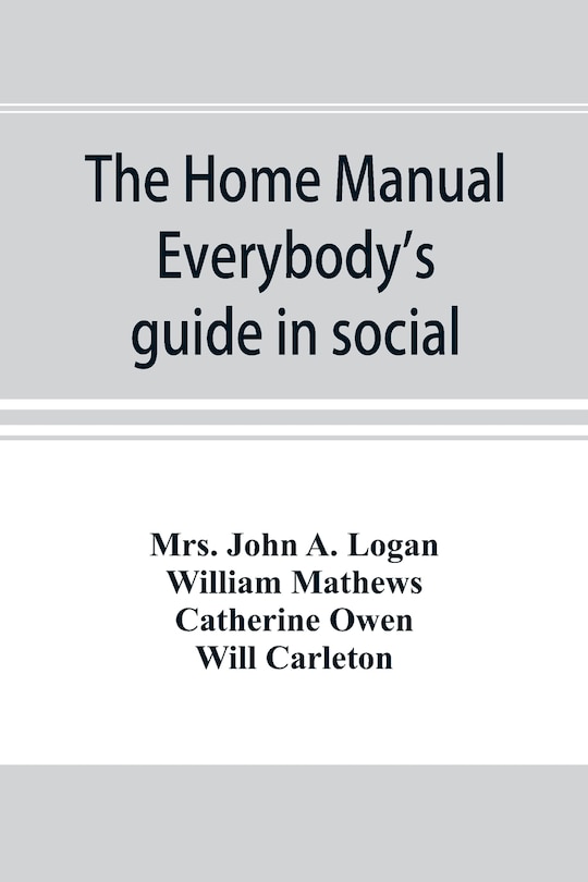 The Home Manual. Everybody's Guide In Social, Domestic And Business Life. A Treasury Of Useful Information For The Million