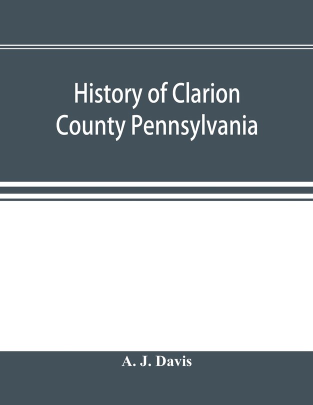 Front cover_History of Clarion County Pennsylvania; with illustrations and biographical sketches of some of its prominent men and pioneers