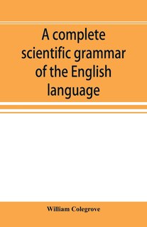 Front cover_A complete scientific grammar of the English language