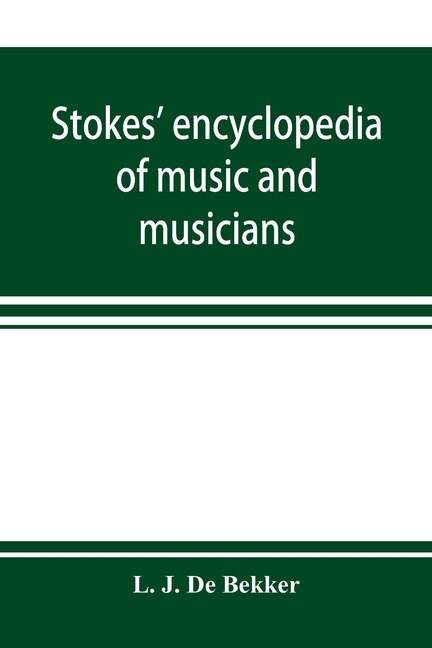 Front cover_Stokes' Encyclopedia Of Music And Musicians, Covering The Entire Period Of Musical History From The Earliest Times To The Season Of 1908-09