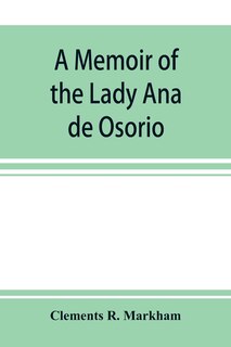 Front cover_A Memoir Of The Lady Ana De Osorio, Countess Of Chinchon And Vice-queen Of Peru (a. D. 1629-39) With A Plea For The Correct Spelling Of The Chinchona Genus