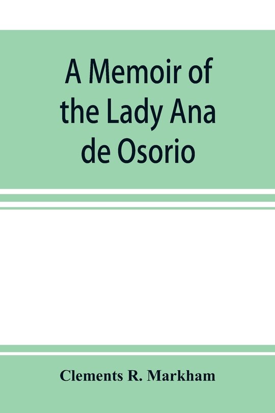 Front cover_A Memoir Of The Lady Ana De Osorio, Countess Of Chinchon And Vice-queen Of Peru (a. D. 1629-39) With A Plea For The Correct Spelling Of The Chinchona Genus