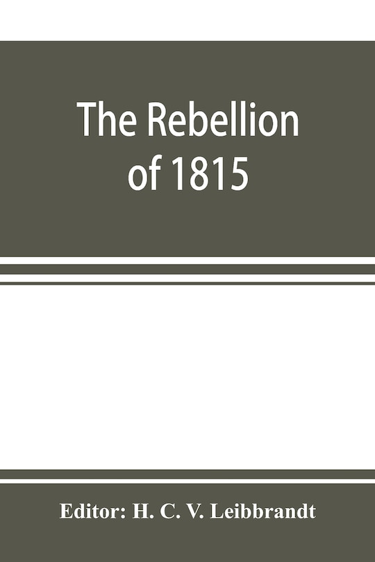 Front cover_The Rebellion Of 1815, Generally Known As Slachters Nek. A Complete Collection Of All The Papers Connected With The Trial Of The Accused; With Many Important Annexures