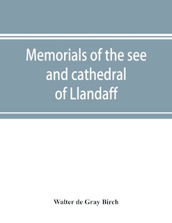 Front cover_Memorials Of The See And Cathedral Of Llandaff, Derived From The Liber Landavensis, Original Documents In The British Museum, H. M. Record Office, The Margam Muniments, Etc