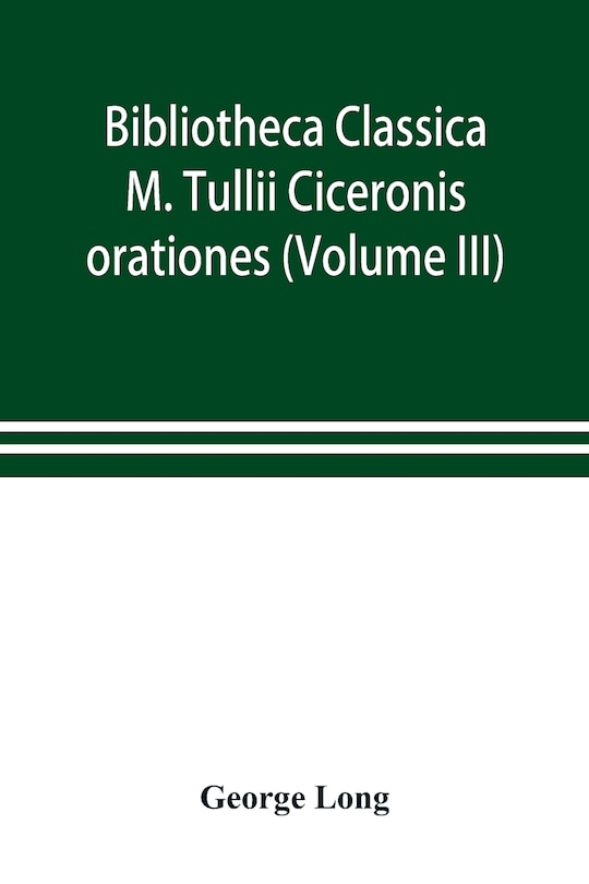 Front cover_Bibliotheca Classica; M. Tullii Ciceronis Orationes (volume Iii)
