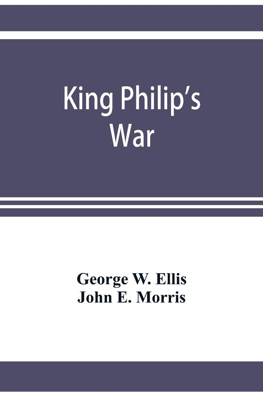 Couverture_King Philip's war; based on the archives and records of Massachusetts, Plymouth, Rhode Island and Connecticut, and contemporary letters and accounts, with biographical and topographical notes