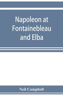 Couverture_Napoleon At Fontainebleau And Elba; Being A Journal Of Occurrences In 1814-1815