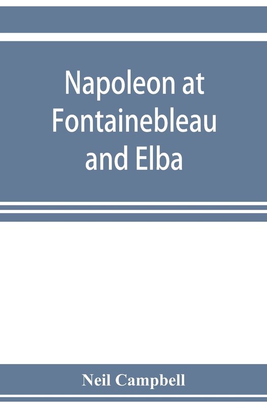Couverture_Napoleon At Fontainebleau And Elba; Being A Journal Of Occurrences In 1814-1815
