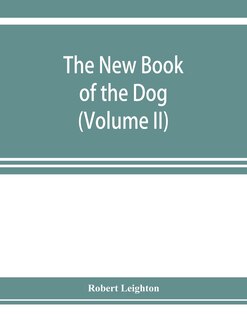 Front cover_The New Book Of The Dog; A Comprehensive Natural History Of British Dogs And Their Foreign Relatives, With Chapters On Law, Breeding, Kennel Management, And Veterinary Treatment (volume Ii)