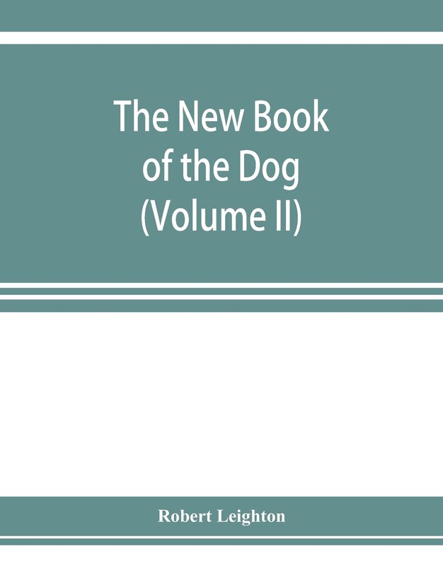 Front cover_The New Book Of The Dog; A Comprehensive Natural History Of British Dogs And Their Foreign Relatives, With Chapters On Law, Breeding, Kennel Management, And Veterinary Treatment (volume Ii)