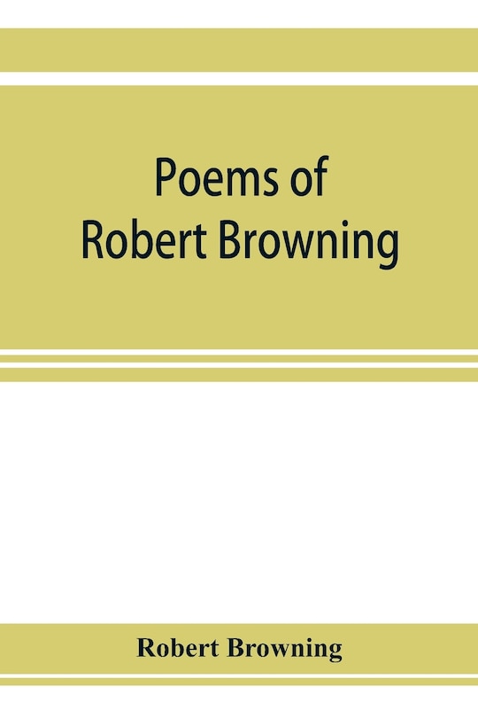 Front cover_Poems Of Robert Browning, Containing Dramatic Lyrics, Dramatic Romances, Men And Women, Dramas, Pauline, Paracelsus, Christmas-eve And Easter-day, Sordello, And Dramatis Personae