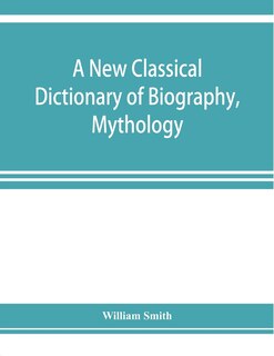 Front cover_A New Classical Dictionary Of Biography, Mythology, And Geography, Partly Based On The dictionary Of Greek And Roman Biography And Mythology.