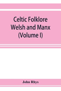 Celtic Folklore: Welsh And Manx (volume I)