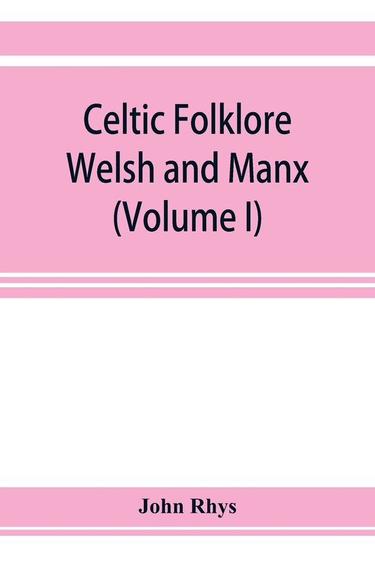 Celtic Folklore: Welsh And Manx (volume I)