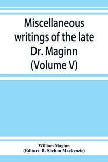 Front cover_Miscellaneous Writings Of The Late Dr. Maginn (volume V)