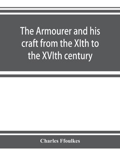 Front cover_The Armourer And His Craft From The Xith To The Xvith Century
