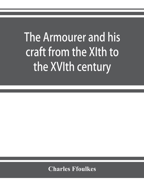 Front cover_The Armourer And His Craft From The Xith To The Xvith Century