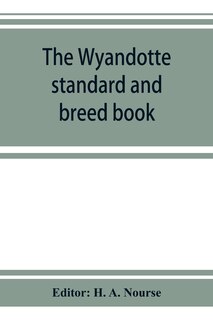 Front cover_The Wyandotte Standard And Breed Book; A Complete Description Of All Varieties Of Wyandottes, With The Text In Full From The Latest (1915) Rev. Ed. Of The American Standard Of Perfection, As It Relates To All Varieties Of Wyandottes. Also, With Treatises