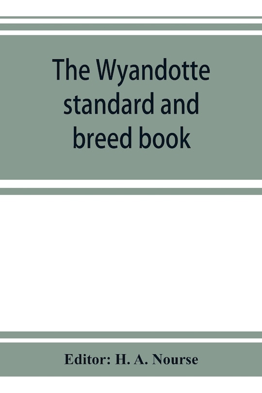 Front cover_The Wyandotte Standard And Breed Book; A Complete Description Of All Varieties Of Wyandottes, With The Text In Full From The Latest (1915) Rev. Ed. Of The American Standard Of Perfection, As It Relates To All Varieties Of Wyandottes. Also, With Treatises