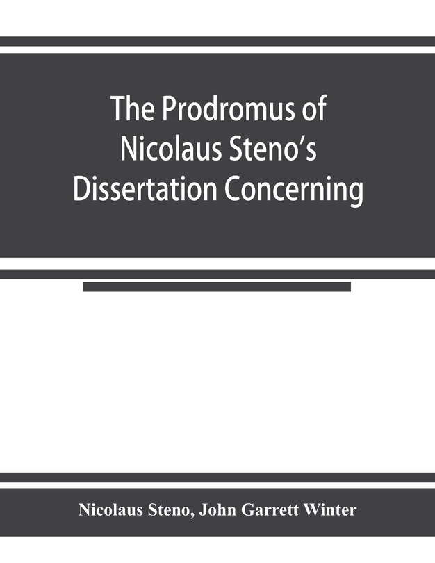 Front cover_The Prodromus Of Nicolaus Steno's Dissertation Concerning A Solid Body Enclosed By Process Of Nature Within A Solid; An English Version With An Introduction And Explanatory Notes