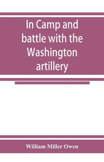 Front cover_In Camp And Battle With The Washington Artillery Of New Orleans. A Narrative Of Events During The Late Civil War From Bull Run To Appomattox And Spanish Fort