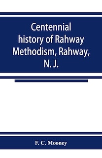 Centennial History Of Rahway Methodism, Rahway, N. J.