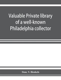 Front cover_Valuable Private Library Of A Well-known Philadelphia Collector Embracing Rare And Scarce Americana, American And Historic Bibles, American Prayer Books, American Hymnals, Books From The Library Of Eminent Personages, Publications Of Early American Printe