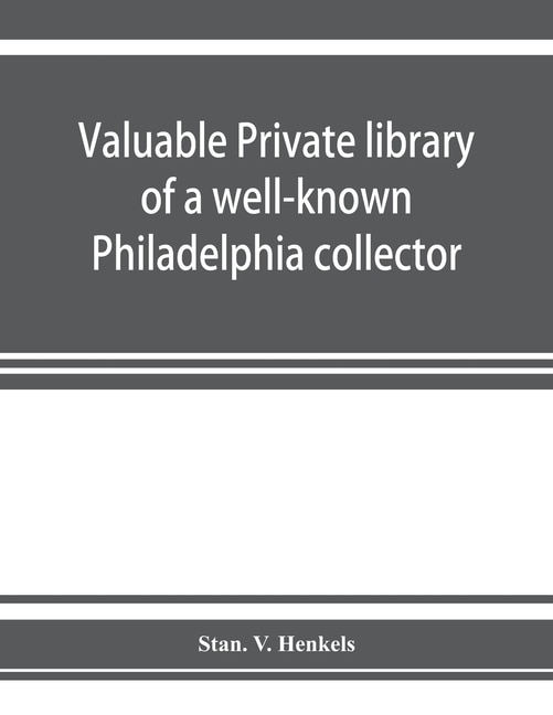 Front cover_Valuable Private Library Of A Well-known Philadelphia Collector Embracing Rare And Scarce Americana, American And Historic Bibles, American Prayer Books, American Hymnals, Books From The Library Of Eminent Personages, Publications Of Early American Printe