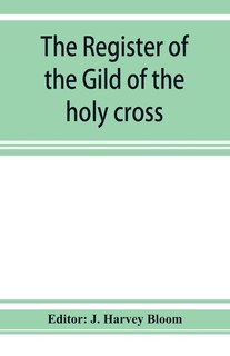 The Register Of The Gild Of The Holy Cross, The Blessed Mary And St. John The Baptist Of Stratford-upon-avon