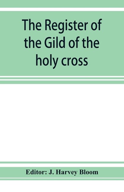 The Register Of The Gild Of The Holy Cross, The Blessed Mary And St. John The Baptist Of Stratford-upon-avon