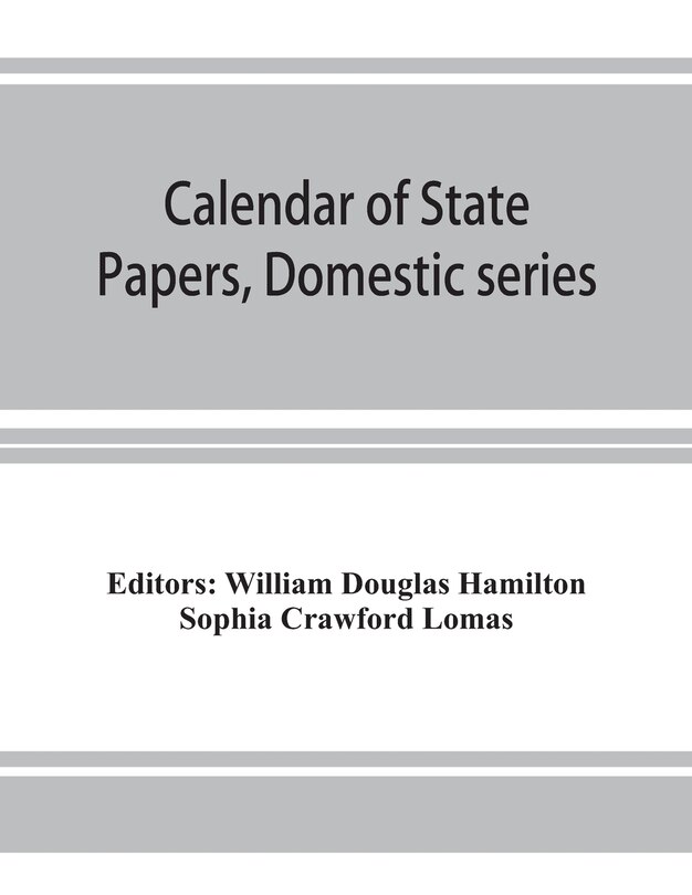 Front cover_Calendar Of State Papers, Domestic Series, Of The Reign Of Charles I (march 1625 To January 1649)