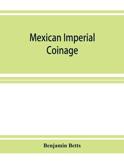 Front cover_Mexican imperial coinage; the medals and coins of Augustine I (Iturbide), Maximilian, the French invasion, and of the republic during the French intervention